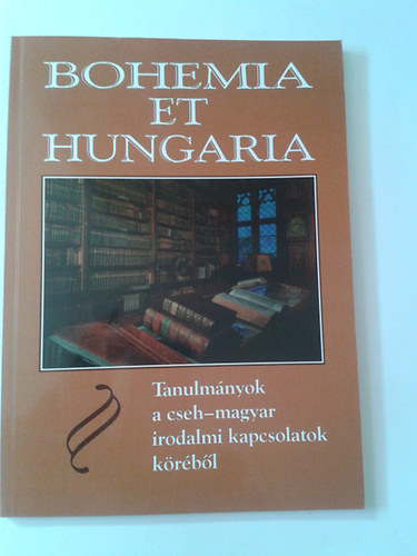 Bohemia et Hungaria - Tanulmnyok a cseh-magyar irodalmi kapcsolatok krbl