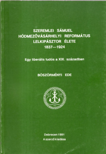 Csohny Jnos - Szeremlei Smuel Hdmezvsrhelyi reformtus lelkipsztor lete (1837-1924)