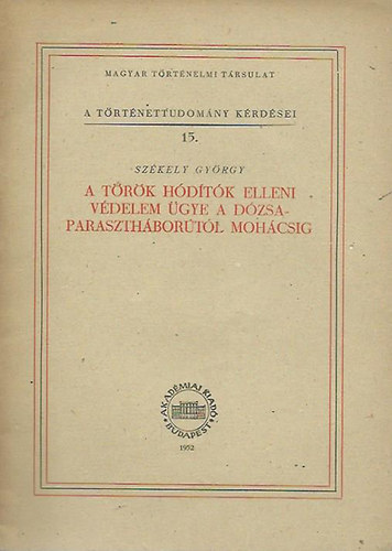 Sz�kely Gy�rgy - A t�r�k h�d�t�k elleni v�delem �gye a D�zsa-paraszth�bor�t�l Moh�csig