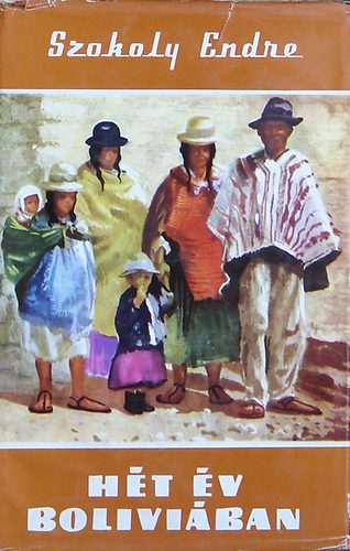 Szerz� Szokoly Endre Szerkeszt� Detre J�zsefn� - H�t �v Bol�vi�ban - (Vil�gj�r�k 10.) - M�sodik kiad�s