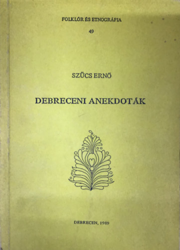 Szcs Ern - Debreceni anekdotk (Folklr s etnogrfia 49)