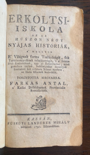 Farkas Antal  (ford.) - Erkltsi-iskola az az hszon ngy nyjas histrik, a mellyek E Vilgnak furtsa Tsalrdsgit, sok Tartmnyoknak tulajdonsgit, s a benne lv Embereknek, gy j Erkltseiket, mind gonoszra tzlz, Indlatyaikat mutattyk