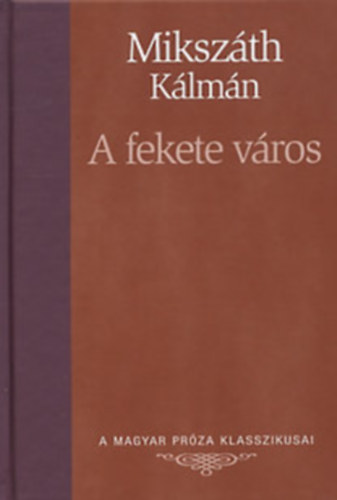 Miksz�th K�lm�n - A fekete v�ros (A Magyar Pr�za Klasszikusai 23.)