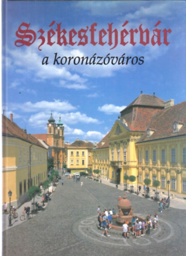 Kovcs-Szernyi - Szkesfehrvr a koronzvros