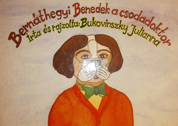 Bukovinszky Julianna Dr. - Bernthegyi Benedek, a csodadoktor