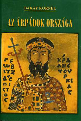 Bakay Korn�l - Az �rp�dok orsz�ga - �st�rt�net�nk titkai