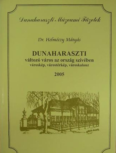 Dr. Helméczy Mátyás - Dunaharaszti 2005 Változó város az ország szívében/Városkép, várostérkép, városkalauz