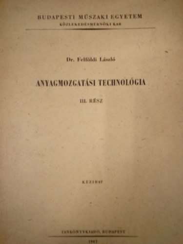 Dr. Felf�ldi L�szl� - Anyagmozgat�si technol�gia III. r�sz / k�zirat /