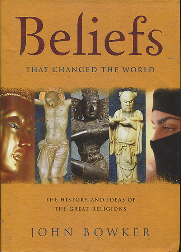 John Bowker - Beliefs - That changed the World. The history and ideas of the great religions