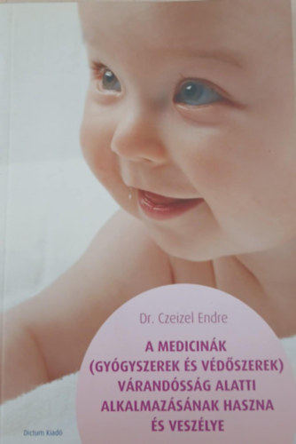 Dr. Czeizel Endre - A medicin�k (gy�gyszerek �s v�d�szerek) v�rand�ss�g alatti alkalmaz�s�nak haszna �s vesz�lye