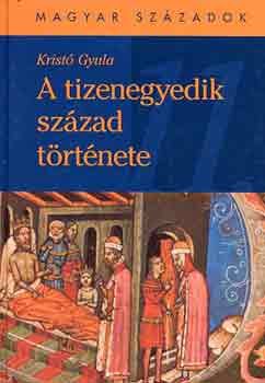 Krist Gyula - A tizenegyedik szzad trtnete (magyar szzadok)