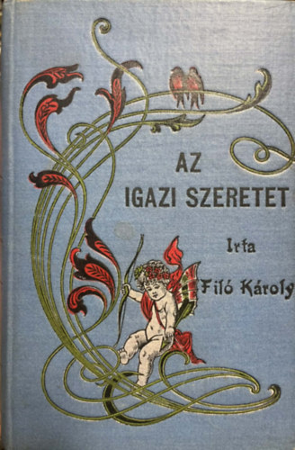 SZERZ� Fil� K�roly - Az igazi szeretet - Reg�nyes elbesz�l�s (Stephaeum nyom�sa)