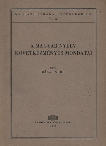 Rcz Endre - A magyar nyelv kvetkezmnyes mondatai (Nyelvtudomnyi rtekezsek 39.)