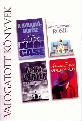 J. Case; A. Titchmarsch; Porter,H -Trigiani,A. - A gyilkolmvsz - Rosie - Szerelmem, Nella - Brandenburg