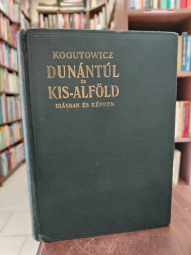 Dr. Kogutowicz Károly - Dunántúl és Kis-Alföld írásban és képben I.