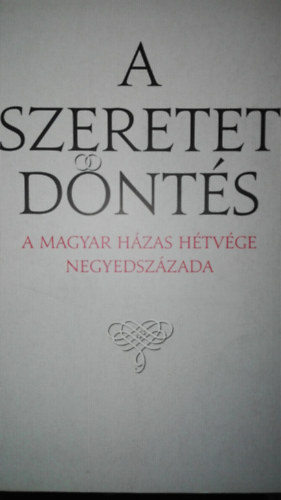 Schubert Jutka és Péter (szerk.) - Schubert Jutka és Péter (szerk.) - A szeretet döntés-A magyar házas hétvége negyedszázada