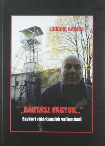 Lad�nyi Andr�s - "B�ny�sz vagyok..." - Egykori v�j�rtanul�k vallom�sai