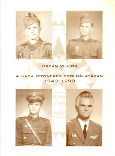 Urbn Vilmos - A haza fegyveres szolglatban, 1949-1990 (Dediklt)