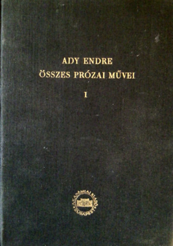 F�ldessy Gyula  (szerk.) - Ady Endre �sszes pr�zai m�vei I. (1897-1901)