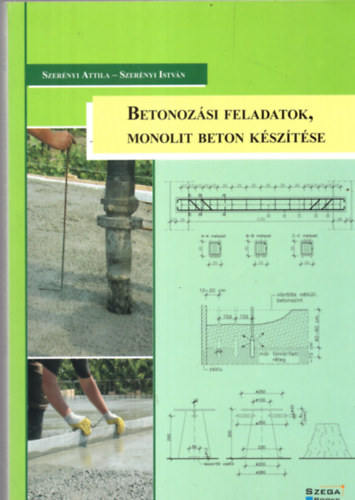Szernyi Attila; Szernyi Istvn - Betonozsi feladatok, monolit beton ksztse