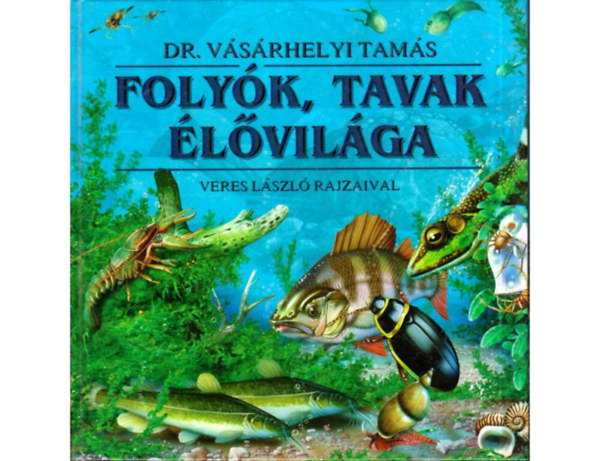 SZERZ Dr. Vsrhelyi Tams GRAFIKUS Veres Lszl - Folyk, tavak lvilga  (Veres Lszl rajzaival)