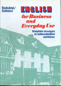 Dr. Radvnyi Tams; Szkcs Gyrgyn - English for Business and Everyday Use (Kzpfok trsalgsi s klkereskedelmi nyelvknyv)