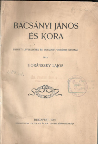 Hornszky Lajos - Bacsnyi Jnos s kora (Eredeti levelezsek s egykor forrsok nyomn)