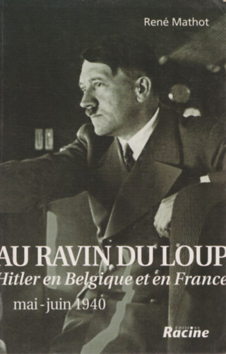 Ren� Mathot - Au Ravin du Loup - Hitler en Belgique et en France - mai-juin 1940