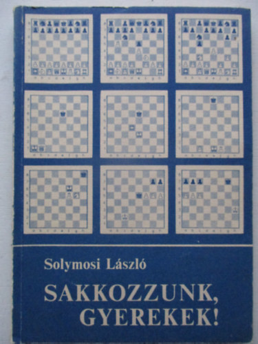 Solymosi Lszl - Sakkozzunk gyerekek!