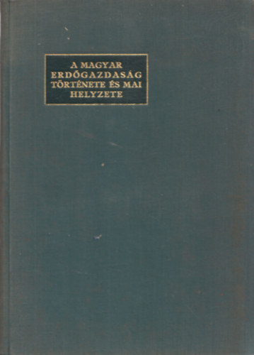 Lesenyi Ferenc - A magyar erdőgazdaság története és mai helyzete - Összefoglaló ismertetés az 1936. év szept. havában Budapesten tartott II. Nemzetközi Erdőgazdasági Kongresszus részére