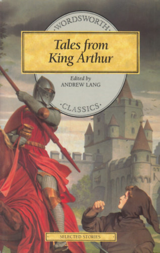 Andrew Lang - Tales From King Arthur (Wordsworth Classics)