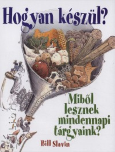 Bill Slavin; Jim Slavin - Hogyan kszl? - Mibl lesznek mindennapi trgyaink?