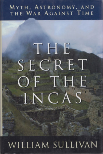 William L. Sullivan - The Secret of the Incas: Myth, Astronomy and the War Against Time