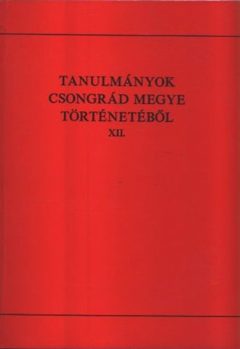 Blazovich Lszl  (szerk.) - Tanulmnyok Csongrd megye trtnetbl XII.