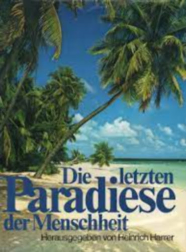 Heinrich Harrer - Die letzten Paradiese der Menschheit