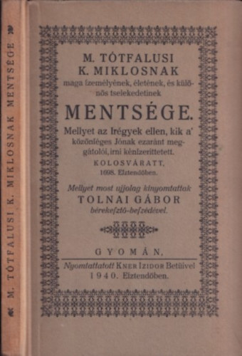 Tolnai G�bor  (szerk.) - M. T�thfalusi K. Miklosnak maga szem�ly�nek, �let�nek, �s k�l�n�s tselekedeteinek ments�ge (Kner) (nem reprint)