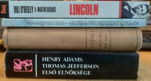 Veresegyh�zi B�la, S�s Endre-V�mos Magda, Bill O'Reilly Henry Adams - Martin Dugard - 4 db Amerikai t�rt�nelem: Amerika felfedez�se lexikon 1492-t�l 1600-ig + Lincoln + Lincoln (A mer�nylet, amely �r�kre megv�ltoztatta Amerik�t) + Thomas Jefferson els� eln�ks�ge 1801-1805