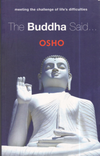 Osho - The Buddha Said...: Meeting the Challenge of Life's Difficulties