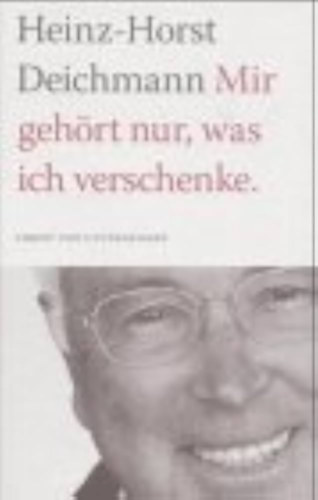 Heinz Horst Deichmann - Mir gehört nur, was ich verschenke: Christ und Unternehmer