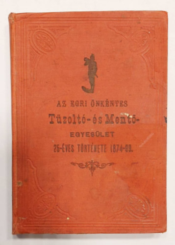 Langer Aurl ifj. Simonyi Kroly - Az Egri nkntes Tzolt- s Ment-Egyeslet 25-ves trtnete 1874-99