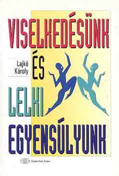 Lajk Kroly - Viselkedsnk s lelki egyenslyunk