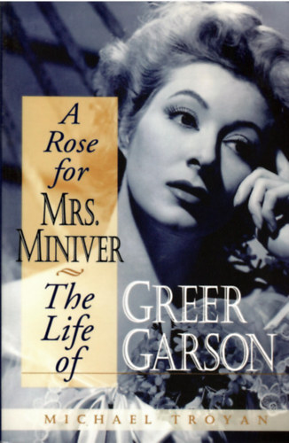 Michael Troyan - A Rose for Mrs. Miniver - The Life of Greer Garson