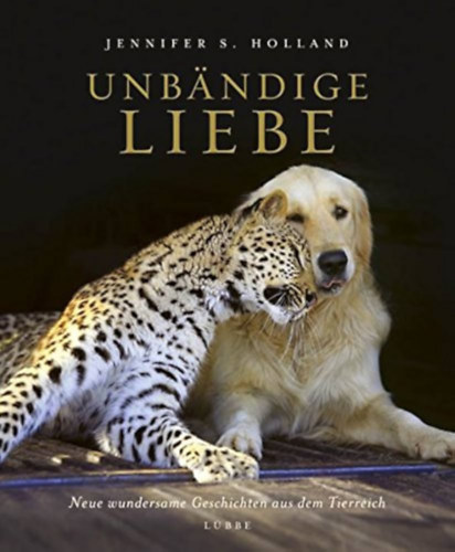 Jennifer S. Holland - Unbndige Liebe: Neue wundersame Geschichten aus dem Tierreich