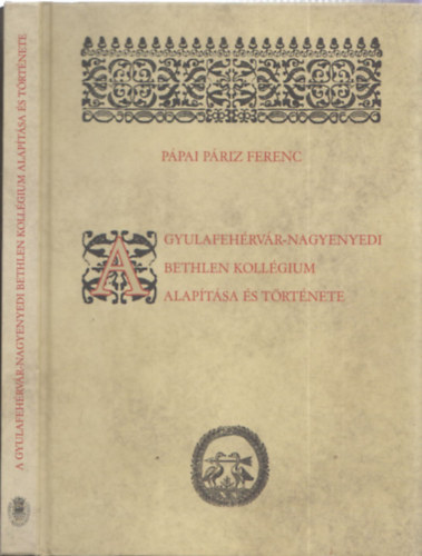 Ppai Priz Ferenc - A gyulafehrvr-nagyenyedi Bethlen kollgium alaptsa s trtnete