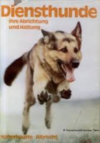 Lothar Haberhauffe - Dr. Günter Albrecht - Diensthunde Ihre Abrichtung und Haltung