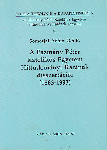 Somorjai �d�m OSB - A P�zm�ny P�ter Katolikus Egyetem Hittudom�nyi Kar�nak disszert�ci�i 1863-1993