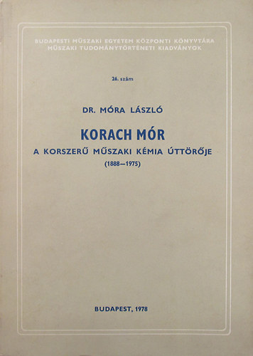 Dr. Mra Lszl - Korach Mr a korszer mszaki kmia ttrje (1888-1975)