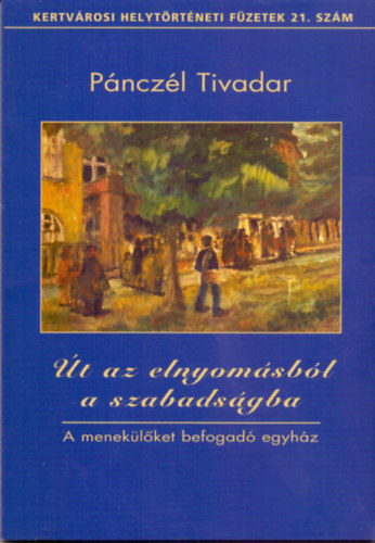 Pnczl Tivadar - t az elnyomsbl a szabadsgba - A meneklket befogad egyhz