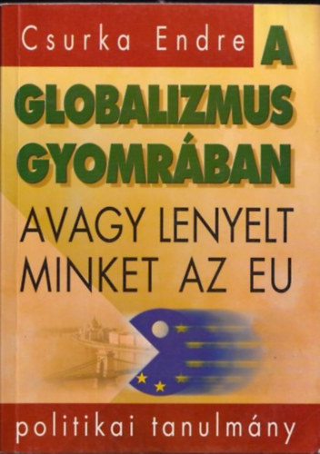 Csurka Endre - A globalizmus gyomrában, avagy lenyelt minket az EU