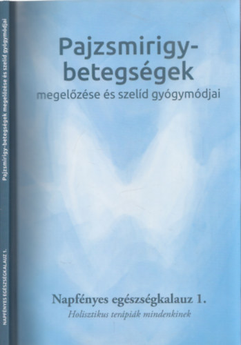 Bratinan Laznyi Krisztina - Pajzsmirigy-betegsgek megelzse s szeld gygymdjai - Napfnyes egszsgkalauz 1. (Holisztikus terpik mindenkinek)